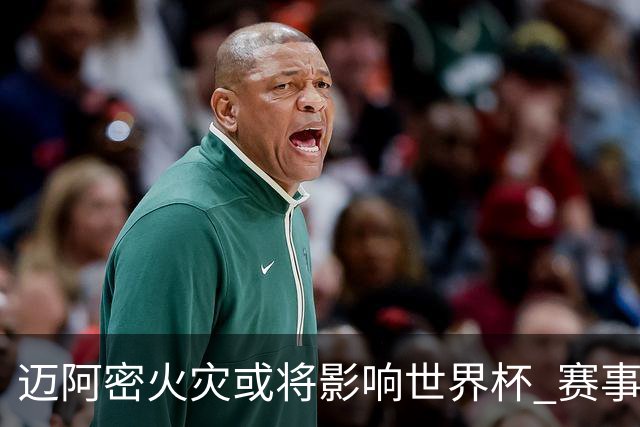 迈阿密火灾或将影响世界杯 赛事方尚未进行赛程调整